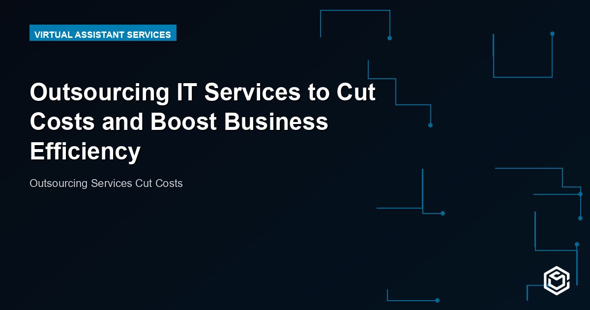 Outsourcing IT Services to Cut Costs and Boost Business Efficiency