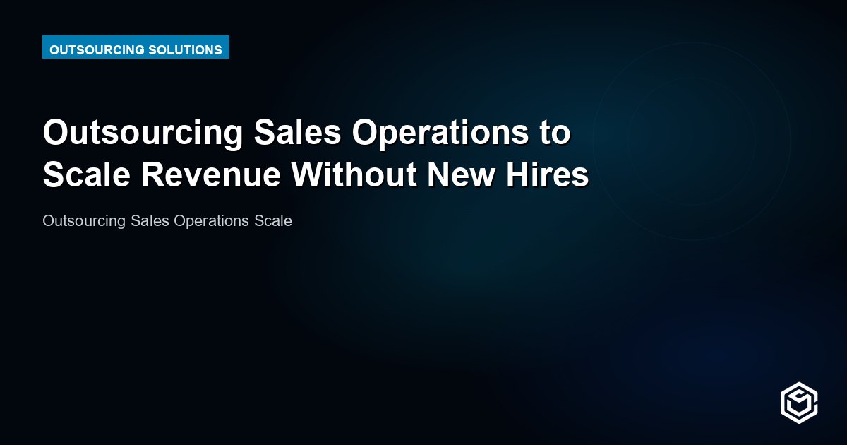 Outsourcing Sales Operations to Scale Revenue Without New Hires