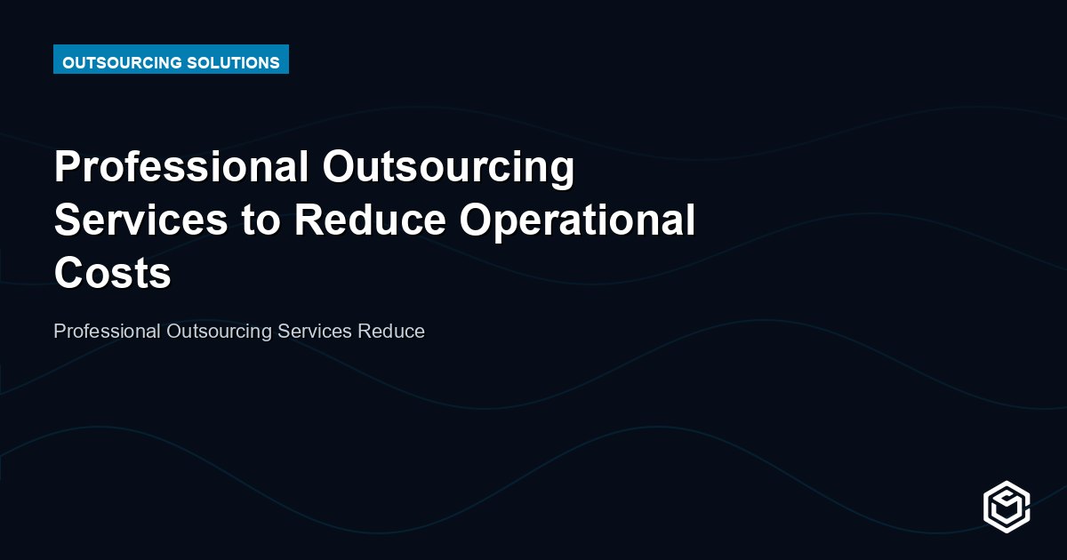 Professional Outsourcing Services to Reduce Operational Costs