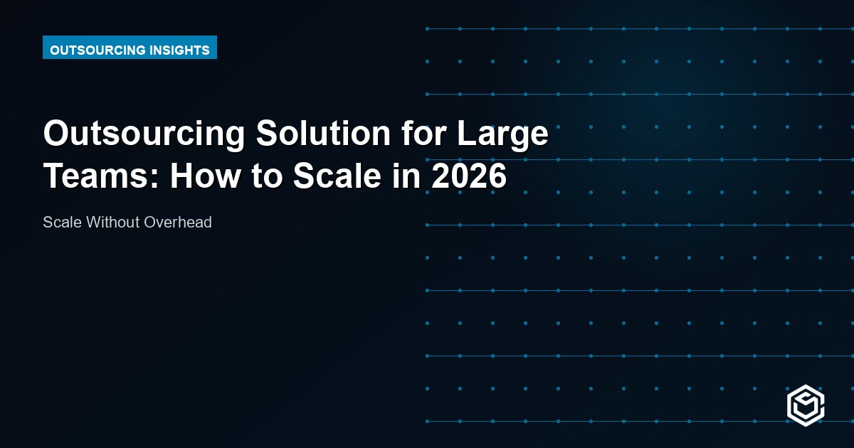 Outsourcing Solution for Large Teams: How to Scale in 2026