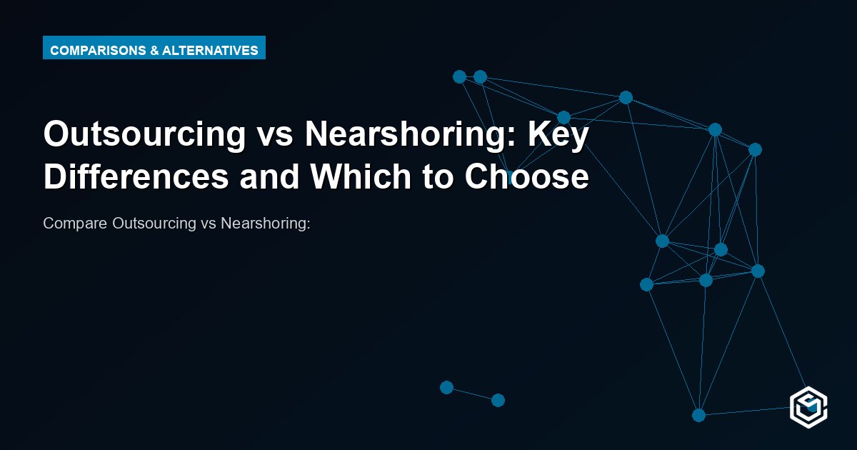 Outsourcing vs Nearshoring: Key Differences and Which to Choose
