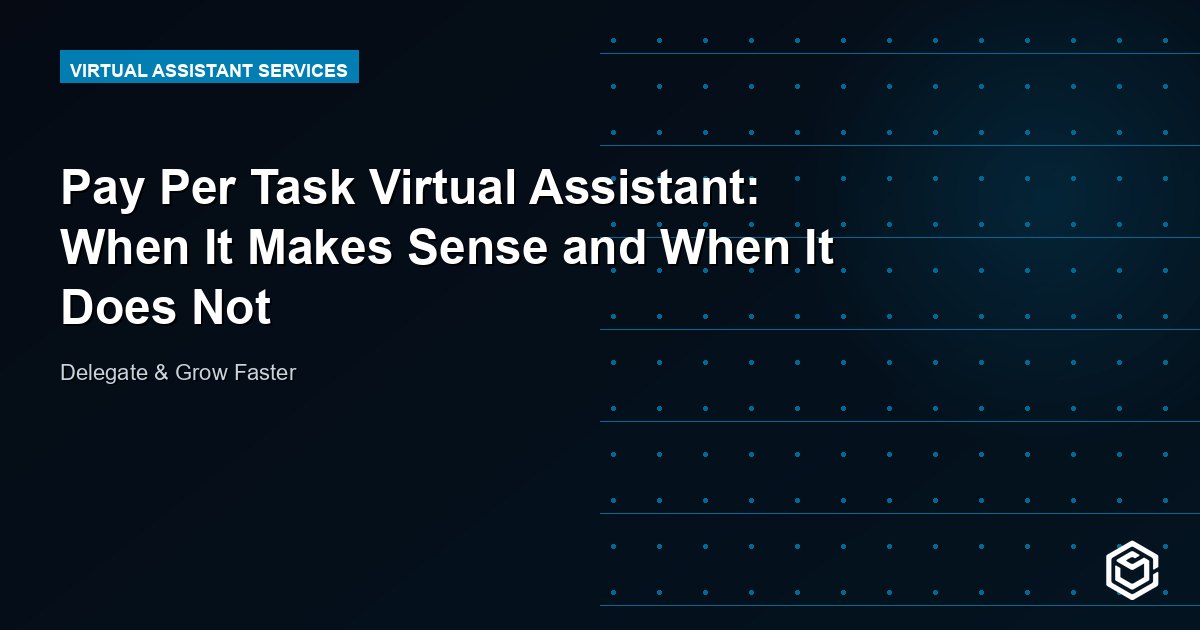 Pay Per Task Virtual Assistant: When It Makes Sense and When It Does Not