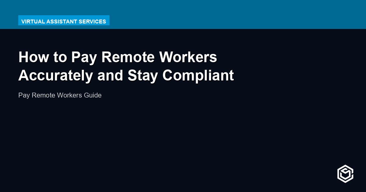 How to Pay Remote Workers Accurately and Stay Compliant