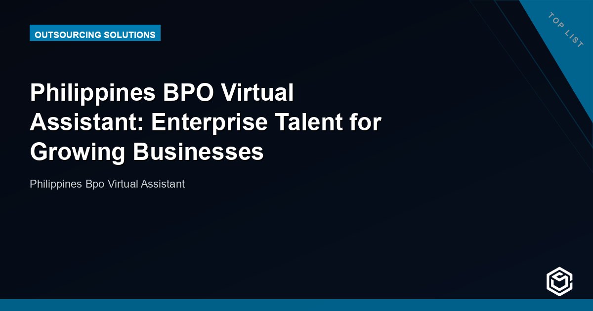 Philippines BPO Virtual Assistant: Enterprise Talent for Growing Businesses