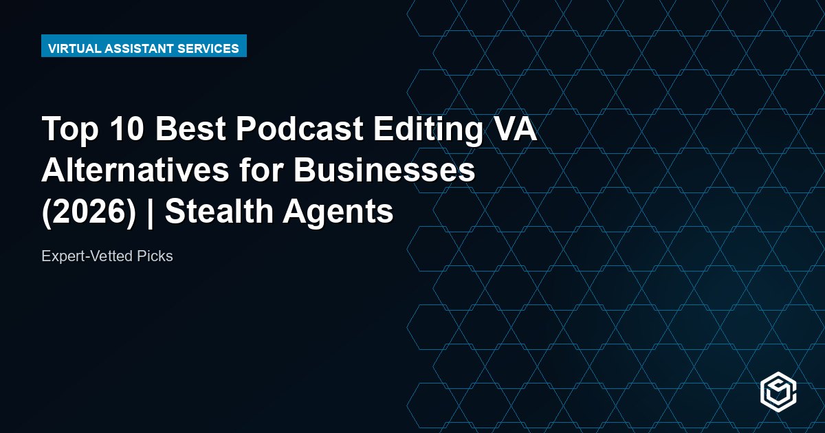 Top 10 Best Podcast Editing VA Alternatives for Businesses (2026) | Stealth Agents