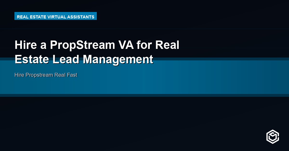 Hire a PropStream VA for Real Estate Lead Management