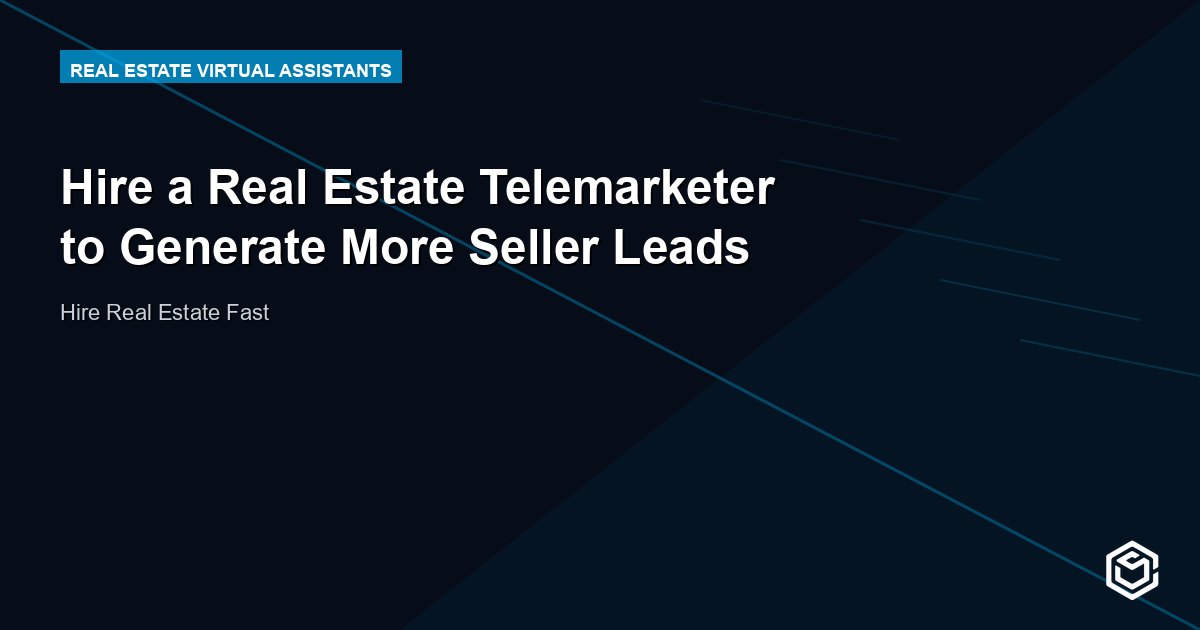 Hire a Real Estate Telemarketer to Generate More Seller Leads