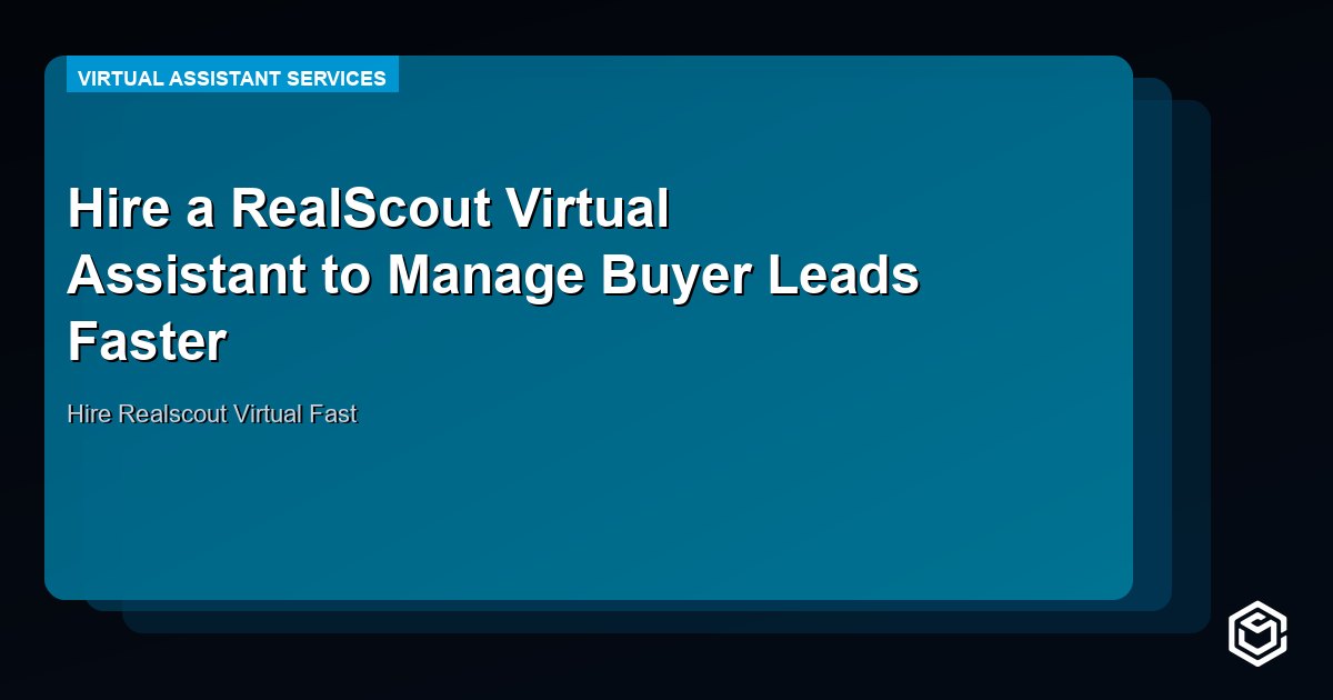 Hire a RealScout Virtual Assistant to Manage Buyer Leads Faster