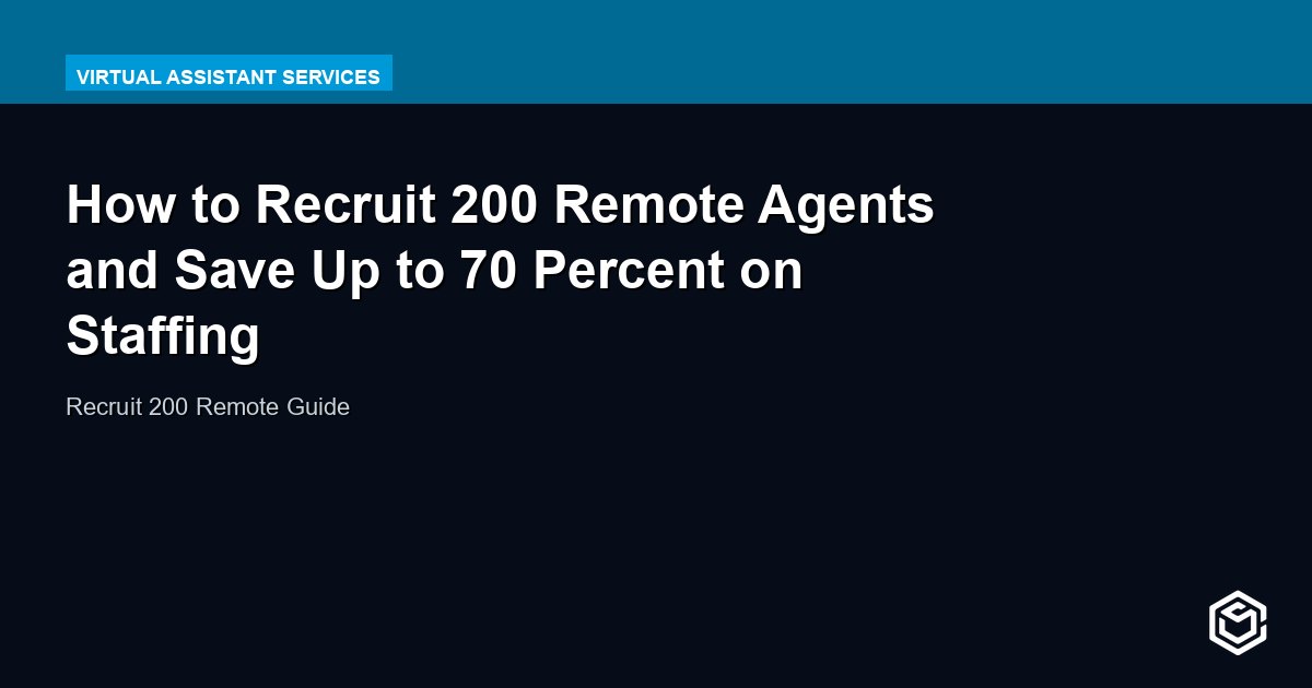 How to Recruit 200 Remote Agents and Save Up to 70 Percent on Staffing