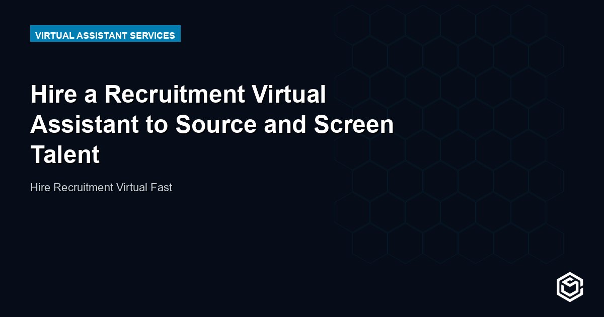 Hire a Recruitment Virtual Assistant to Source and Screen Talent