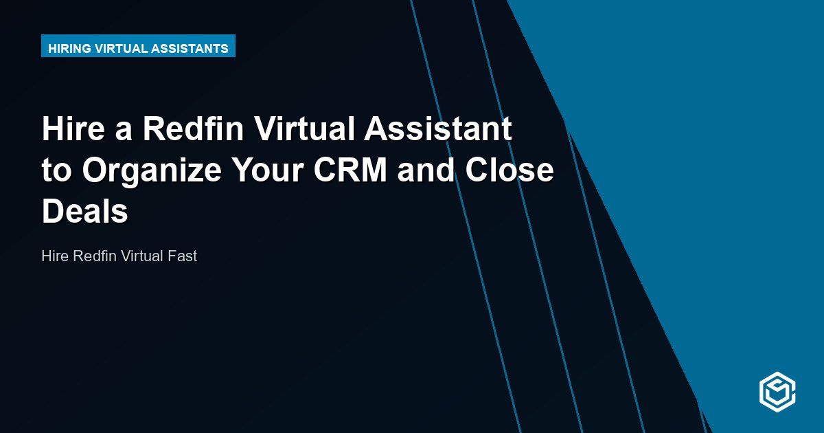 Hire a Redfin Virtual Assistant to Organize Your CRM and Close Deals