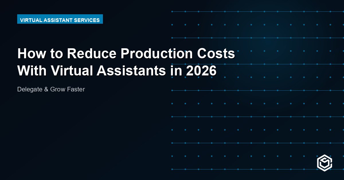 How to Reduce Production Costs With Virtual Assistants in 2026
