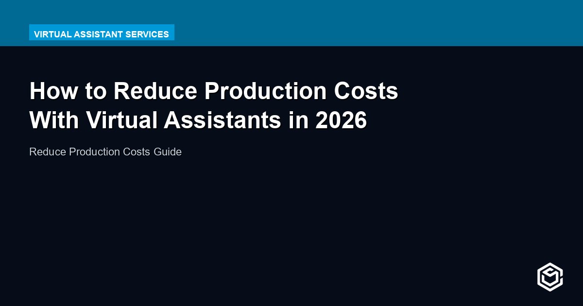 How to Reduce Production Costs With Virtual Assistants in 2026