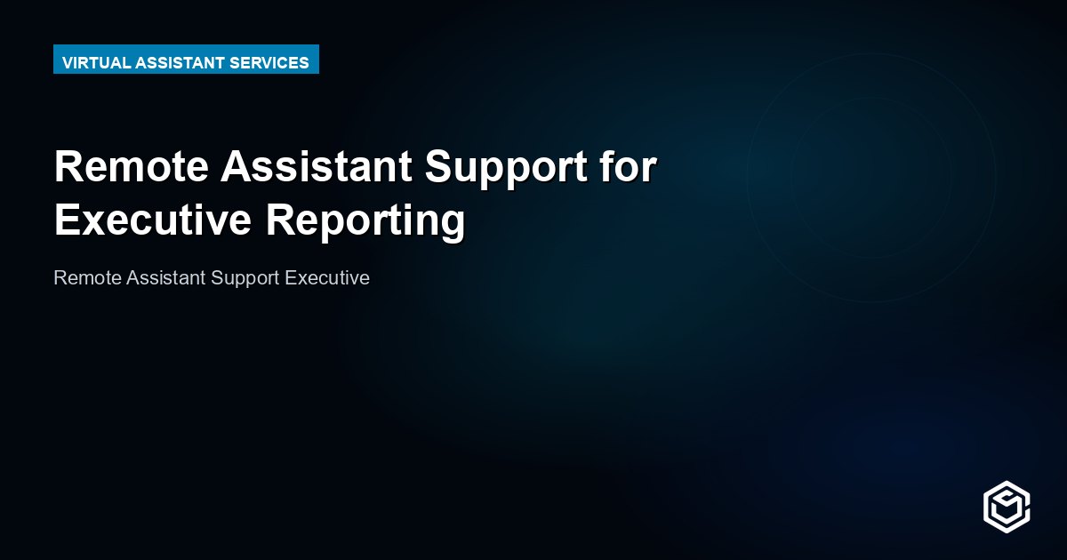 Remote Assistant Support for Executive Reporting
