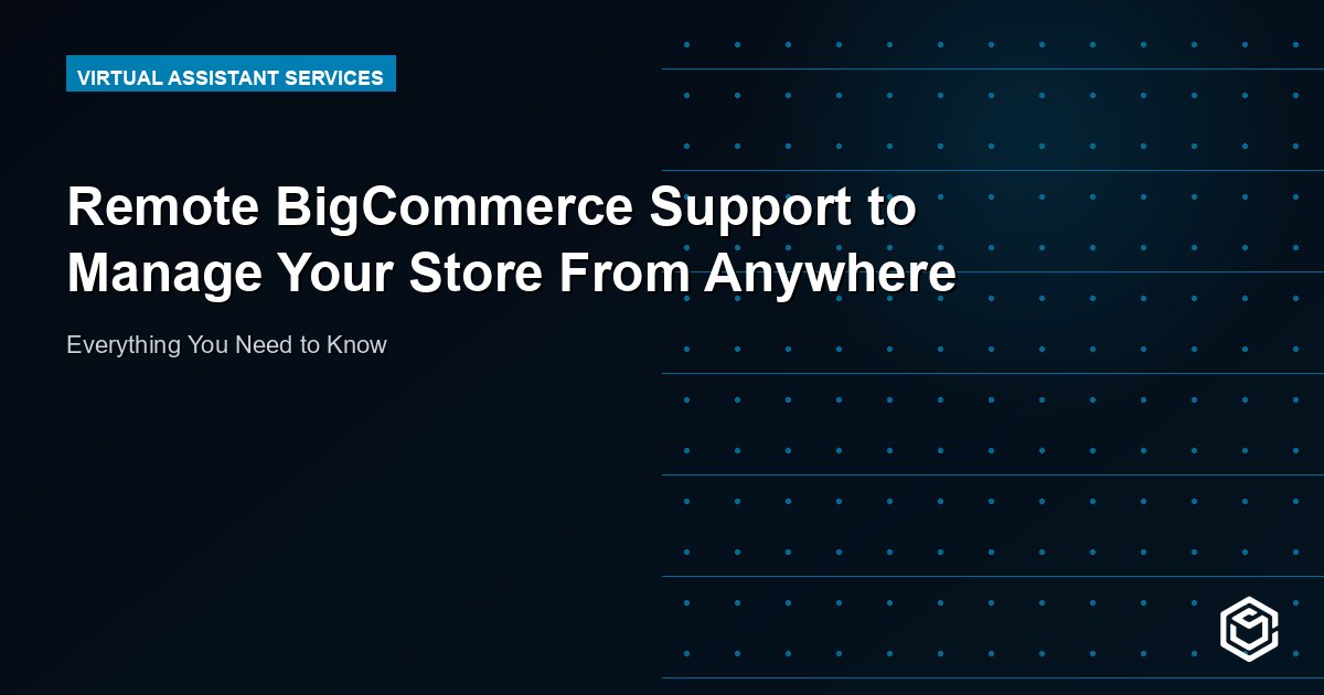 Remote BigCommerce Support to Manage Your Store From Anywhere