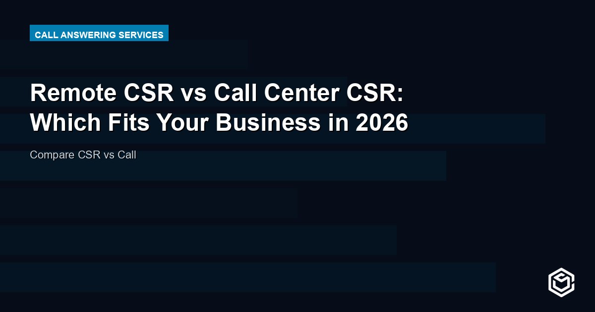 Remote CSR vs Call Center CSR: Which Fits Your Business in 2026