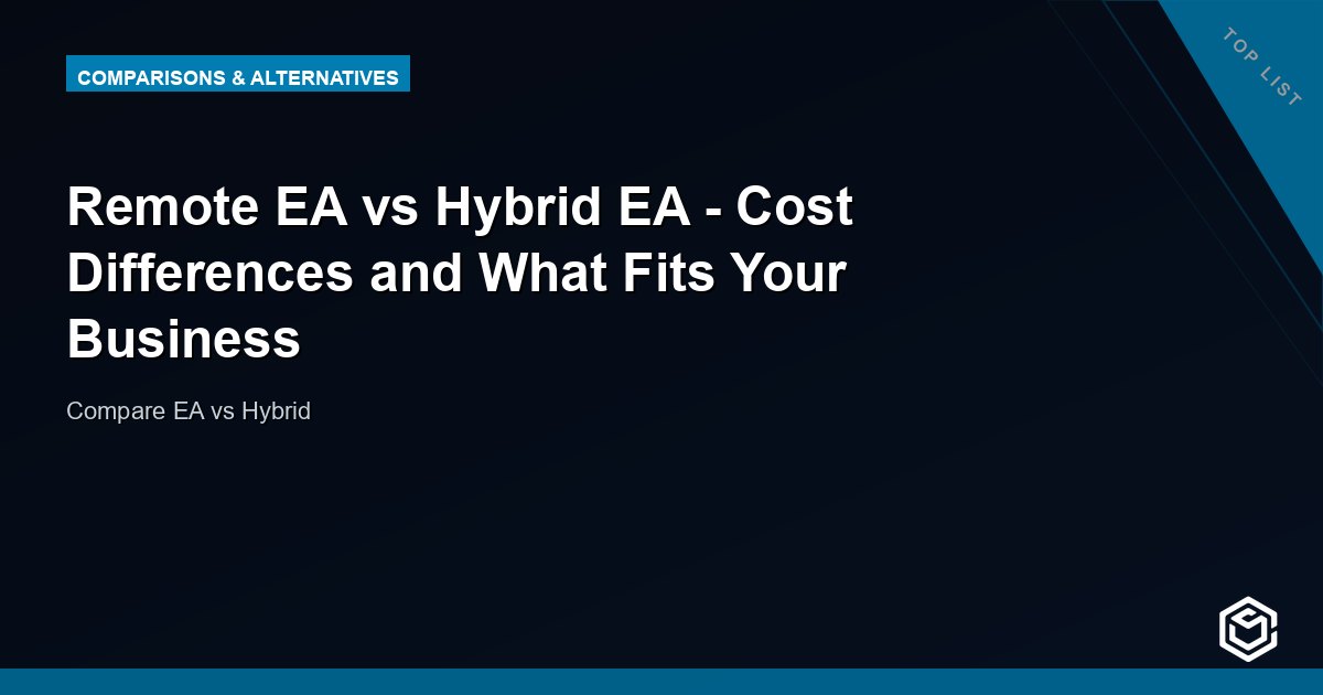 Remote EA vs Hybrid EA - Cost Differences and What Fits Your Business