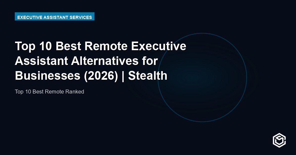 Top 10 Best Remote Executive Assistant Alternatives for Businesses (2026) | Stealth Agents