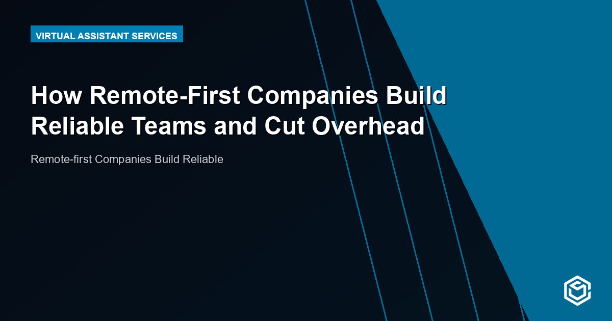 How Remote-First Companies Build Reliable Teams and Cut Overhead