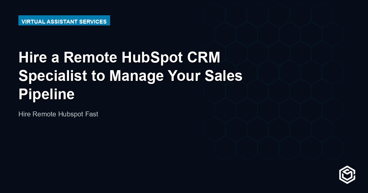 Hire a Remote HubSpot CRM Specialist to Manage Your Sales Pipeline