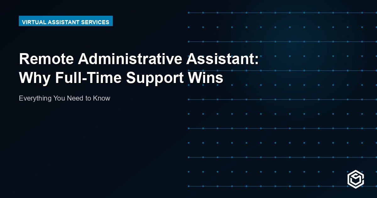 Remote Administrative Assistant: Why Full-Time Support Wins