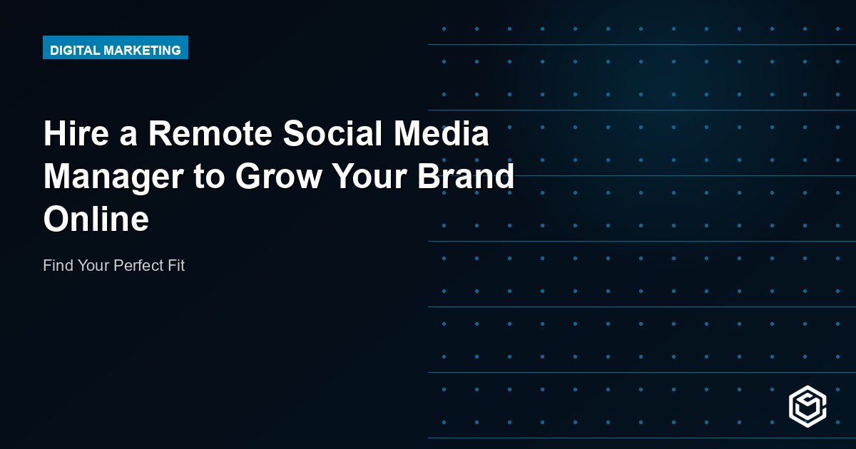 Hire a Remote Social Media Manager to Grow Your Brand Online