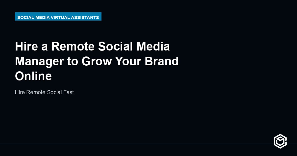 Hire a Remote Social Media Manager to Grow Your Brand Online