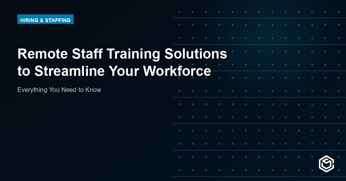 Remote Staff Training Solutions to Streamline Your Workforce