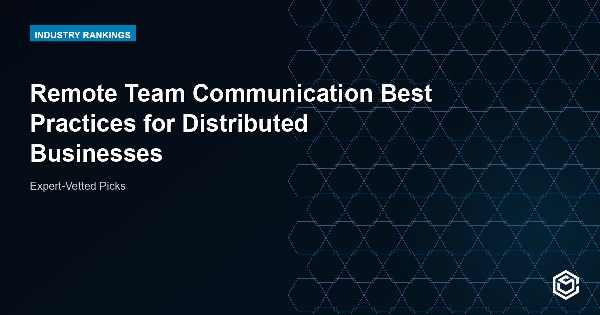 Remote Team Communication Best Practices for Distributed Businesses