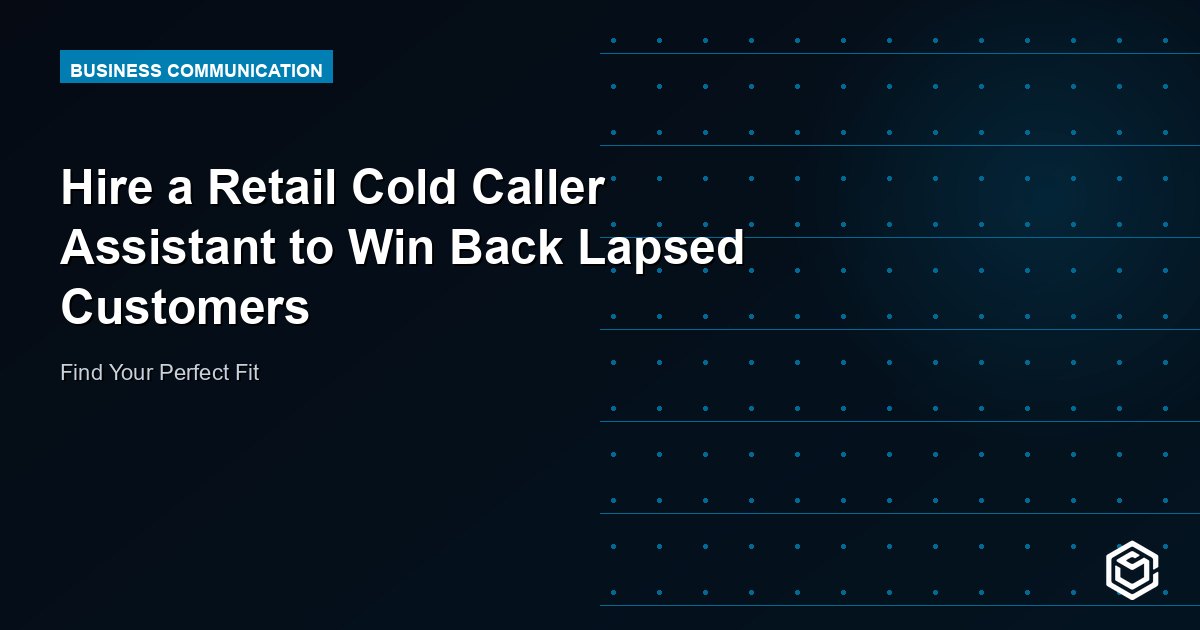 Hire a Retail Cold Caller Assistant to Win Back Lapsed Customers