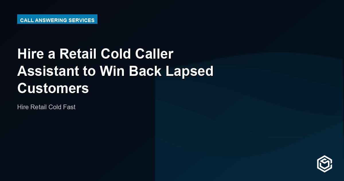 Hire a Retail Cold Caller Assistant to Win Back Lapsed Customers