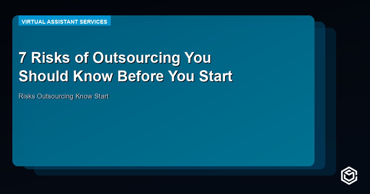 7 Risks of Outsourcing You Should Know Before You Start