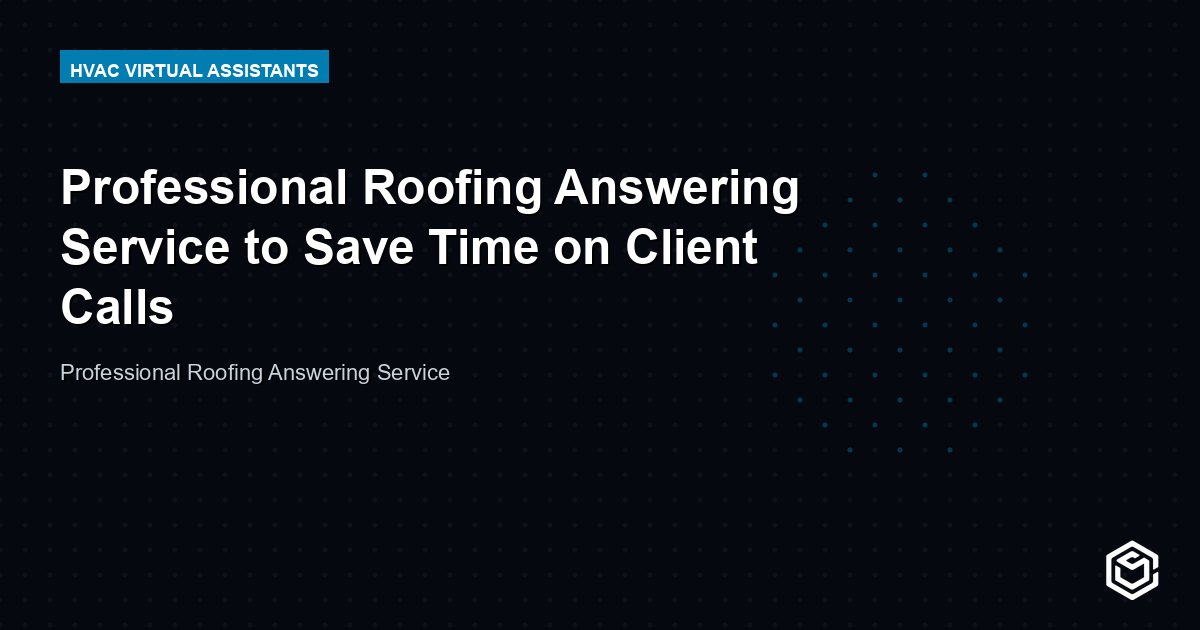 Professional Roofing Answering Service to Save Time on Client Calls