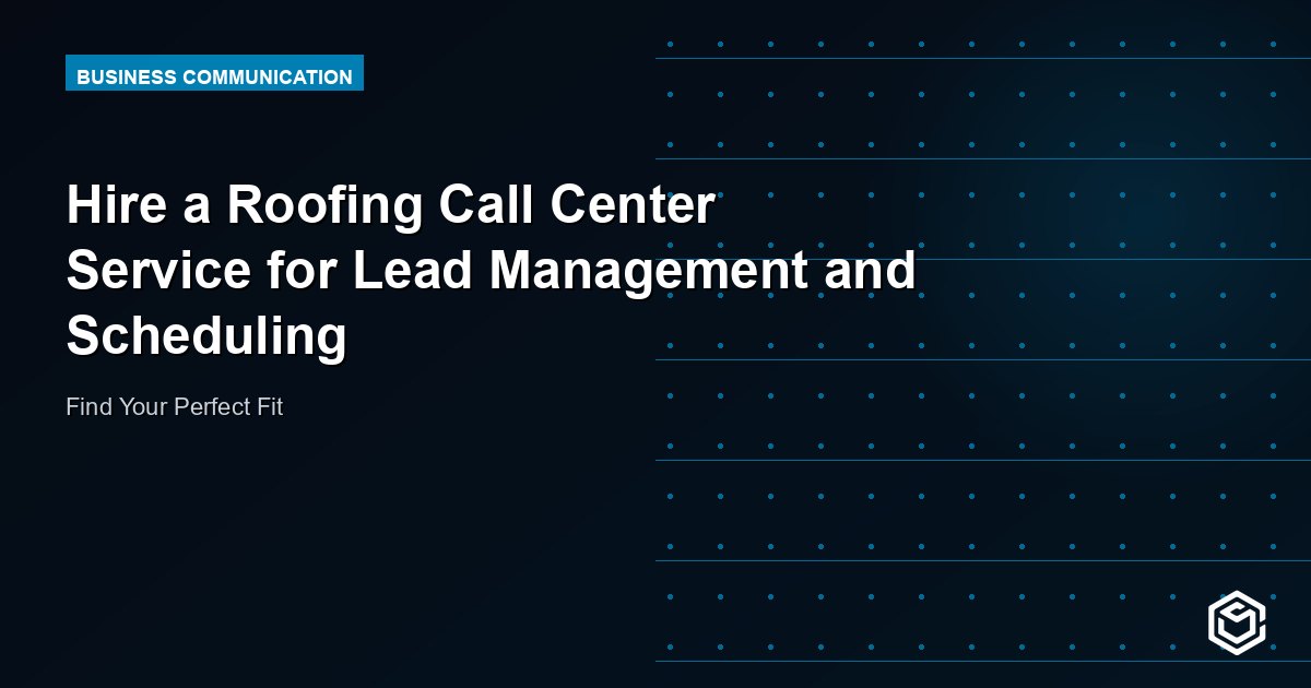 Hire a Roofing Call Center Service for Lead Management and Scheduling