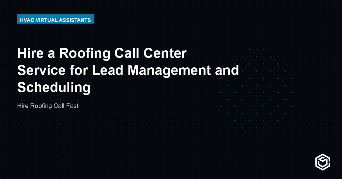 Hire a Roofing Call Center Service for Lead Management and Scheduling