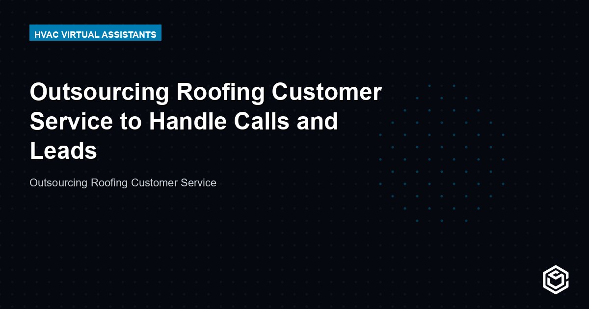 Outsourcing Roofing Customer Service to Handle Calls and Leads