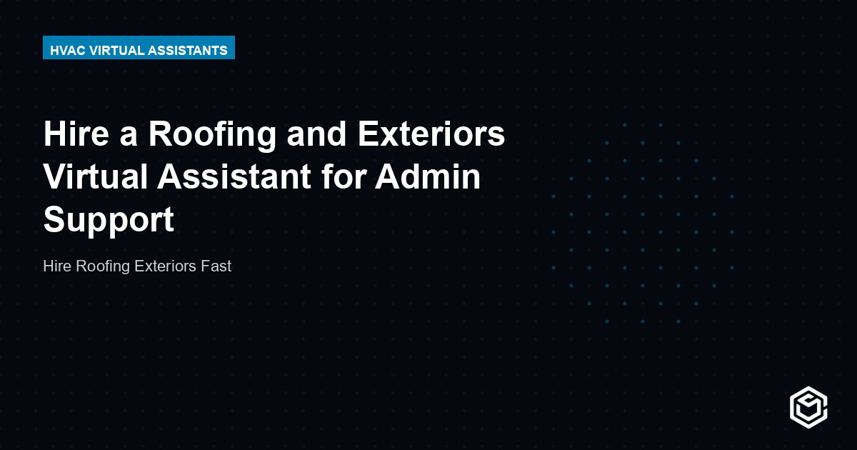 Hire a Roofing and Exteriors Virtual Assistant for Admin Support