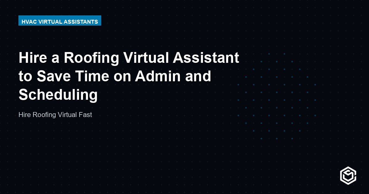 Hire a Roofing Virtual Assistant to Save Time on Admin and Scheduling