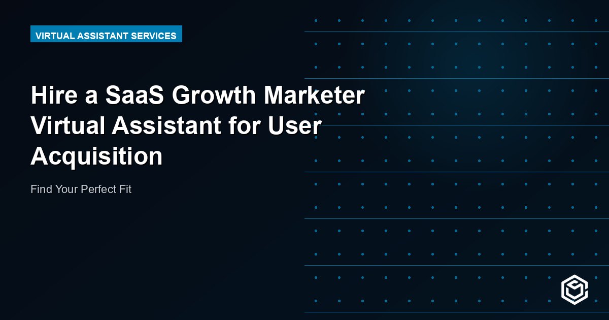 Hire a SaaS Growth Marketer Virtual Assistant for User Acquisition
