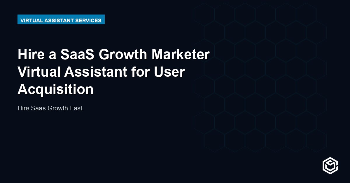 Hire a SaaS Growth Marketer Virtual Assistant for User Acquisition