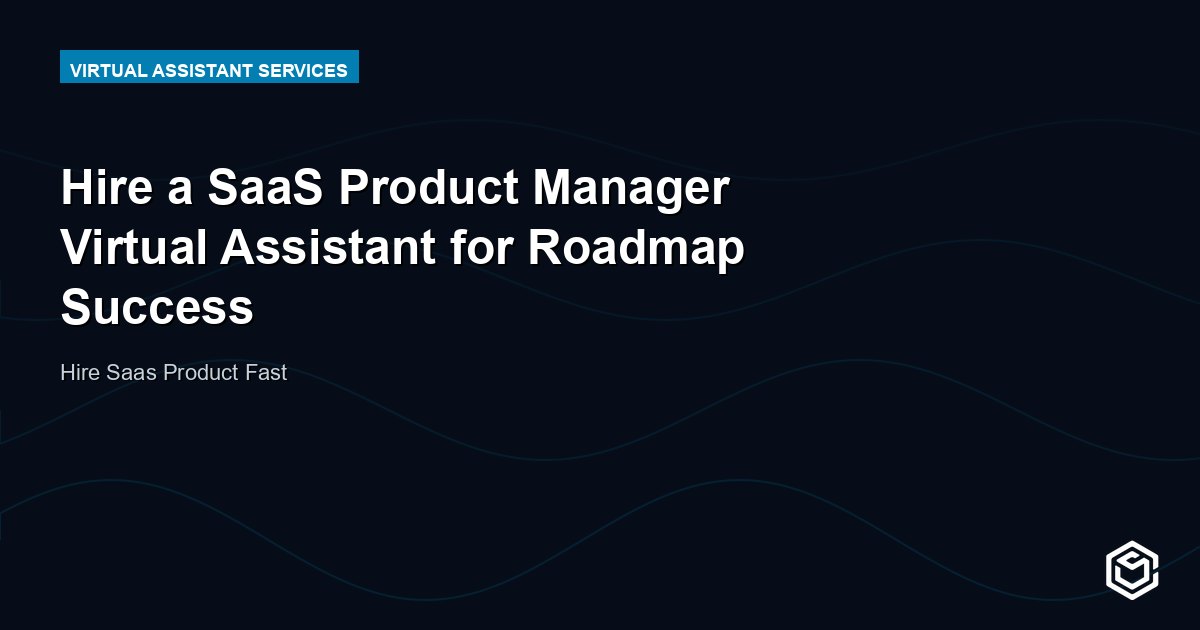 Hire a SaaS Product Manager Virtual Assistant for Roadmap Success