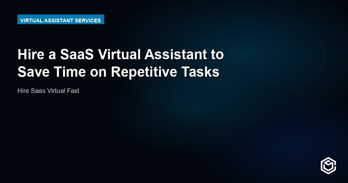 Hire a SaaS Virtual Assistant to Save Time on Repetitive Tasks