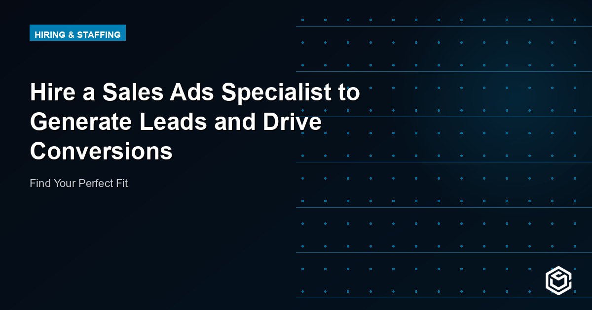 Hire a Sales Ads Specialist to Generate Leads and Drive Conversions