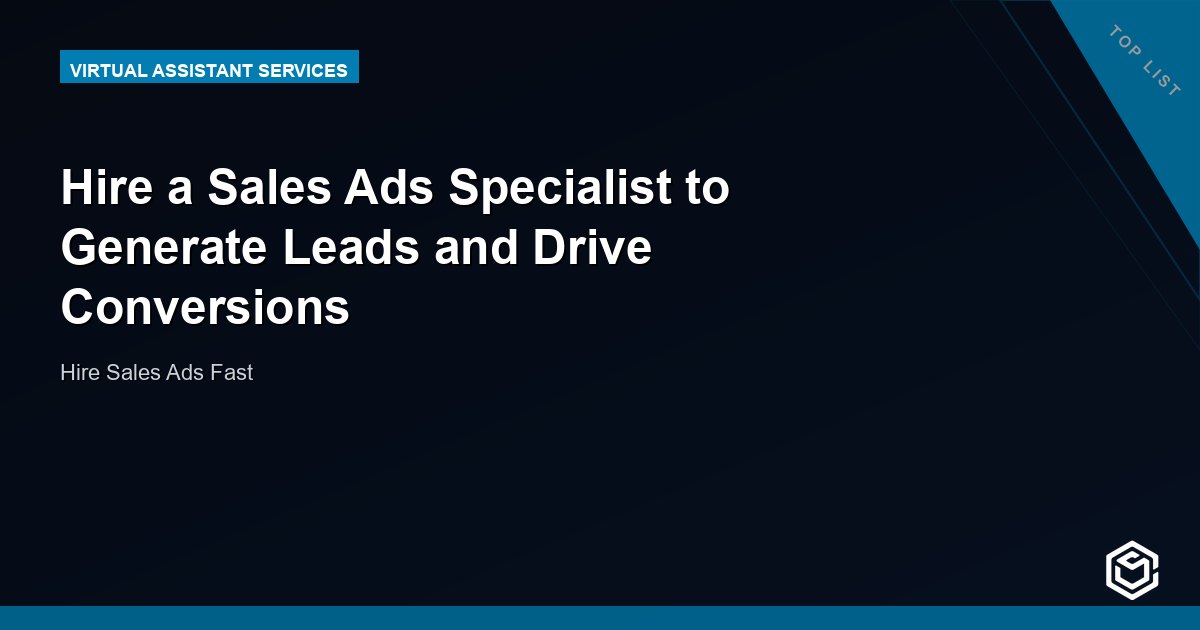 Hire a Sales Ads Specialist to Generate Leads and Drive Conversions