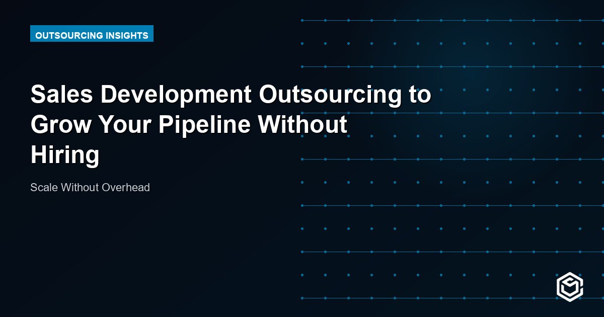 Sales Development Outsourcing to Grow Your Pipeline Without Hiring