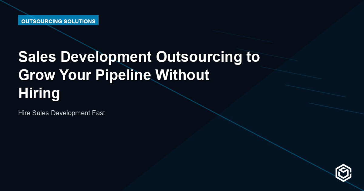 Sales Development Outsourcing to Grow Your Pipeline Without Hiring