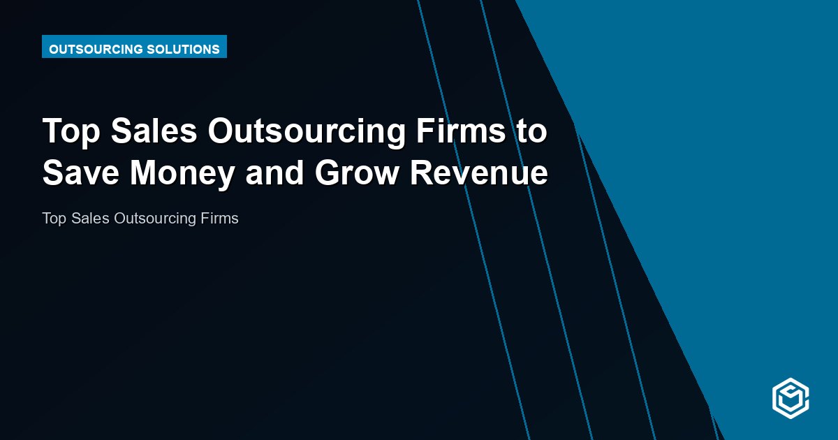 Top Sales Outsourcing Firms to Save Money and Grow Revenue