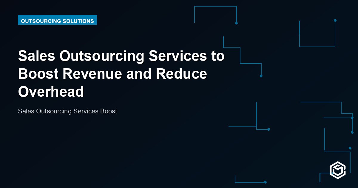 Sales Outsourcing Services to Boost Revenue and Reduce Overhead