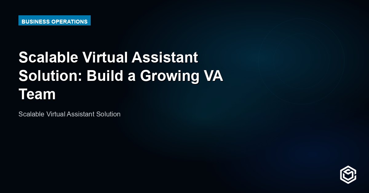 Scalable Virtual Assistant Solution: Build a Growing VA Team