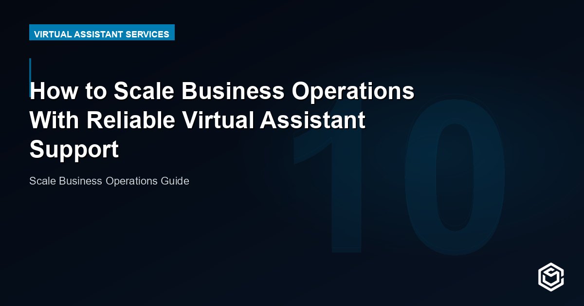 How to Scale Business Operations With Reliable Virtual Assistant Support